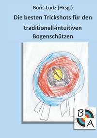 Abbildung von: Die besten Trickshots für den traditionell-intuitiven Bogenschützen - Books on Demand