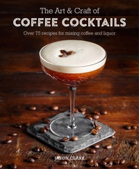 Abbildung von: The Art & Craft of Coffee Cocktails - Ryland, Peters & Small Ltd