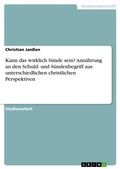 Cover: Kann das wirklich Suende sein? Annaehrung an den Schuld- und Suendenbegriff aus unterschiedlichen christlichen Perspektiven - GRIN Verlag