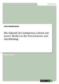 Cover: Die Zukunft Der Lehrperson. Lehren Mit Neuen Medien in Der Erwachsenen Und Altenbildung - GRIN Verlag