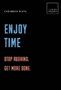 Cover: Enjoy Time: Stop rushing. Get more done. - White Lion Publishing