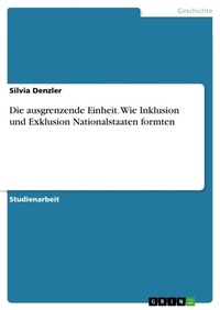 Abbildung von: Die ausgrenzende Einheit. Wie Inklusion und Exklusion Nationalstaaten formten - GRIN Verlag