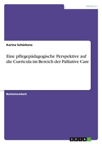 Abbildung von: Eine pflegepaedagogische Perspektive auf die Curricula im Bereich der Palliative Care - GRIN Verlag