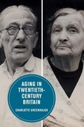 Cover: Aging in Twentieth-Century Britain - University of California Press