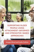 Cover: Supporting Older People Using Attachment-Informed and Strengths-Based Approaches - Jessica Kingsley Publishers