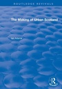 Cover: Routledge Revivals: The Making of Urban Scotland (1978) - Routledge