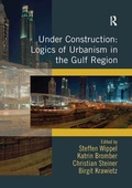 Cover: Under Construction: Logics of Urbanism in the Gulf Region - Routledge