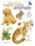 Cover: Draw and Paint Super Cute Animals - North Light Books