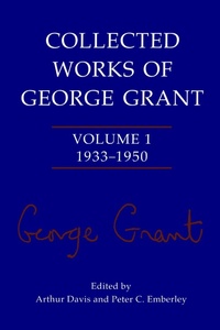Enlarge image Cover: Collected Works of George Grant - University of Toronto Press