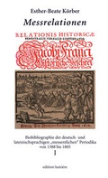 Cover: Messrelationen. Biobibliographie der deutsch- und lateinischsprachigen "messentlichen" Periodika von 1588 bis 1805. Bd. I - edition lumi&egrave;re