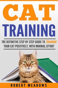 Enlarge image Cover: Cat Training: The Definitive Step By Step Guide to Training Your Cat Positively, With Minimal Effort - Robert Meadows