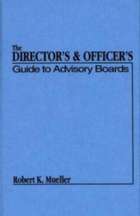 Enlarge image Cover: The Director's and Officer's Guide to Advisory Boards - Praeger Publishers Inc