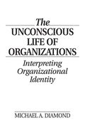 Cover: The Unconscious Life of Organizations - Praeger Publishers Inc
