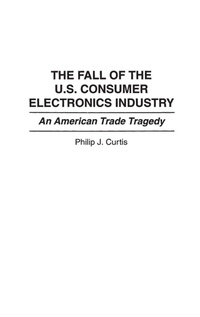 Abbildung von: The Fall of the U.S. Consumer Electronics Industry - Praeger Publishers Inc