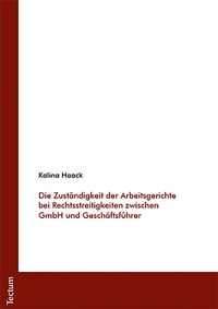 Abbildung von: Die Zuständigkeit der Arbeitsgerichte bei Rechtsstreitigkeiten zwischen GmbH und Geschäftsführer - Tectum Wissenschaftsverlag