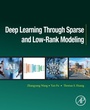 Cover: Deep Learning through Sparse and Low-Rank Modeling - Academic Press