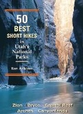 Cover: 50 Best Short Hikes in Utah's National Parks - Wilderness Press
