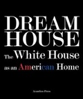 Cover: Dream House: the White House as an American Home - Acanthus Press,U.S.