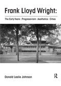 Cover: Frank Lloyd Wright : The Early Years : Progressivism : Aesthetics : Cities - Routledge