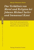 Cover: Das Verh&auml;ltnis von Moral und Religion bei Johann Michael Sailer und Immanuel Kant - Pustet, F