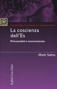 Abbildung von: La coscienza dell'Es. Psicoanalisi e neuroscienze - Psichiatria psicoterapia neuroscienze;Raffaello Cortina Editore