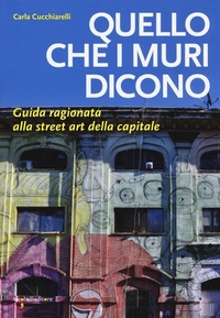 Abbildung von: Quello che i muri dicono. Guida ragionata alla street art della capitale - Guide;Iacobellieditore