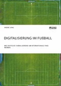 Cover: Digitalisierung im Fu&szlig;ball. Wie deutsche Fu&szlig;ballvereine um internationale Fans werben - GRIN Verlag