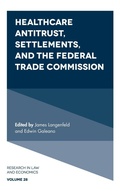 Cover: Healthcare Antitrust, Settlements, and the Federal Trade Commission - Emerald Publishing Limited