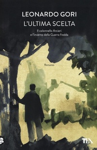 Abbildung von: L' ultima scelta. Il colonnello Arcieri e l'inverno della Guerra fredda - Narrativa Tea;TEA