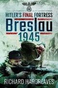Cover: Hitler's Final Fortress: Breslau 1945 - Pen & Sword Books Ltd