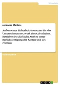 Cover: Aufbau eines Sicherheitskonzeptes fuer das Unternehmensnetzwerk eines Altenheims. Betriebswirtschaftliche Analyse unter Beruecksichtigung der Kosten und des Nutzens - GRIN Verlag