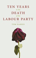 Cover: Ten Years In The Death Of The Labour Party - Biteback Publishing