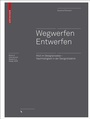Cover: Wegwerfen │ Entwerfen - Birkhäuser Verlag GmbH