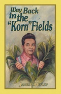 Cover: Way Back in the "Korn" Fields (second Edition) - Hannibal Books