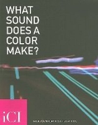 Enlarge image Cover: What Sound Does A Color Make? - Independent Curators Inc.,U.S.