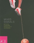 Cover: Mixed Signals: Artists Consider Masculinity in Sports - Independent Curators Inc.,U.S.