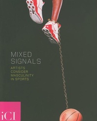 Enlarge image Cover: Mixed Signals: Artists Consider Masculinity in Sports - Independent Curators Inc.,U.S.