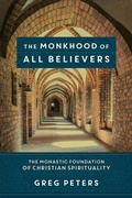 Cover: The Monkhood of All Believers - The Monastic Foundation of Christian Spirituality - Baker Academic, Div of Baker Publishing Group