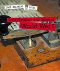 Cover: Code Breakers and Spies of World War I - Cavendish Square Publishing