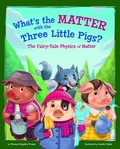 Cover: What's the Matter with the Three Little Pigs?: The Fairy-Tale Physics of Matter - Capstone Press