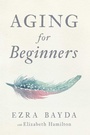 Cover: Aging for Beginners - Wisdom Publications,U.S.
