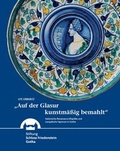 Cover: "Auf der Glasur kunstm&auml;&szlig;ig bemahlt" - Friedenstein Stiftung Gotha