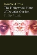 Cover: Double-Cross: The Hollywood Films Of Douglas Gordon - Art Gallery of York University,Canada