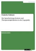 Cover: Die Sprachstoerung Stottern und Therapiemoeglichkeiten in der Logopaedie - GRIN Verlag