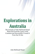 Cover: Explorations in Australia The Journals of John McDouall Stuart When He Fixed The Centre Of The Continent And Successfully Crossed It From Sea To Sea - ALPHA EDITION