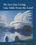 Cover: We Get Our Living Like Milk from the Land - Theytus Books