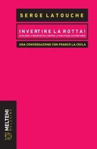 Abbildung von: Invertire la rotta! Ecologia e decrescita contro le politiche autoritarie. Una conversazione con Franco La Cecla - Le melusine;Meltemi