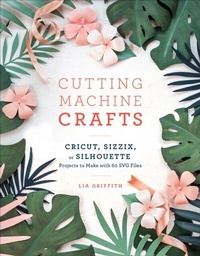 Abbildung von: Cutting Machine Crafts with Your Cricut, Sizzix, or Silhouette - Clarkson Potter