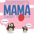 Cover: Everything Is Mama - Feiwel and Friends