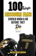 Cover: 100 Things Missouri Fans Should Know and Do Before They Die - Triumph Books